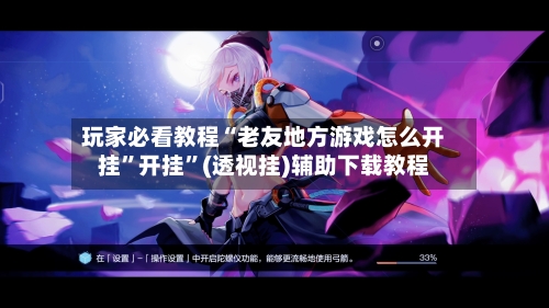 玩家必看教程“老友地方游戏怎么开挂”开挂”(透视挂)辅助下载教程-第2张图片