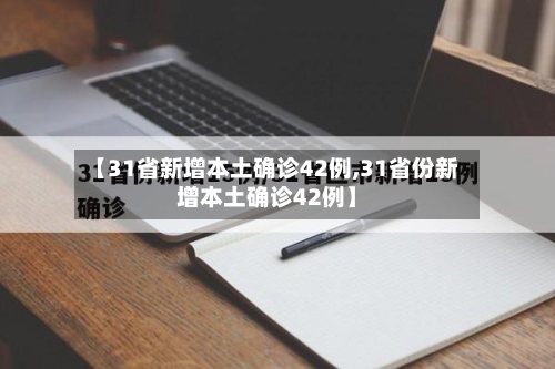 【31省新增本土确诊42例,31省份新增本土确诊42例】-第3张图片