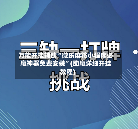 万能开挂辅助“微乐麻将小程序必赢神器免费安装	”(助赢详细开挂教程)-第3张图片