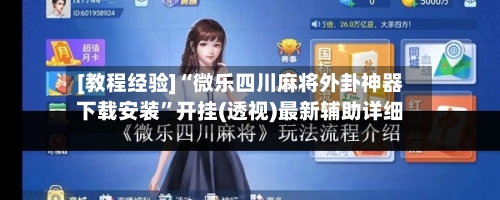 [教程经验]“微乐四川麻将外卦神器下载安装”开挂(透视)最新辅助详细-第3张图片