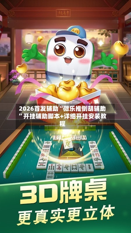 2026首发辅助“微乐推倒胡辅助	”开挂辅助脚本+详细开挂安装教程-第2张图片
