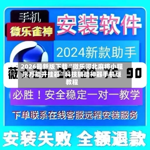 2026最新版下载“微乐河北麻将小程序万能开挂器”科技辅助神器手机版教程-第2张图片
