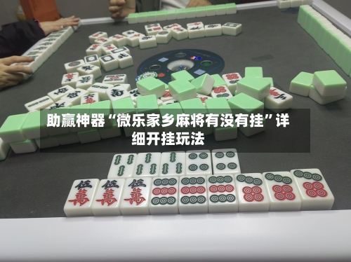 助赢神器“微乐家乡麻将有没有挂”详细开挂玩法-第3张图片