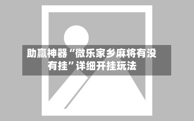 助赢神器“微乐家乡麻将有没有挂”详细开挂玩法-第2张图片