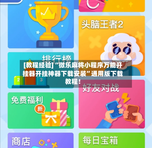[教程经验]“微乐麻将小程序万能开挂器开挂神器下载安装”通用版下载教程！