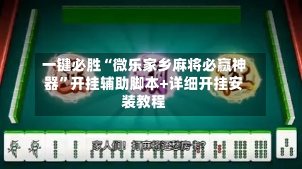 一键必胜“微乐家乡麻将必赢神器”开挂辅助脚本+详细开挂安装教程-第2张图片
