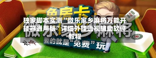 独家脚本实测“微乐家乡麻将万能开挂器通用版”详细外挂透视辅助软件教程-第2张图片