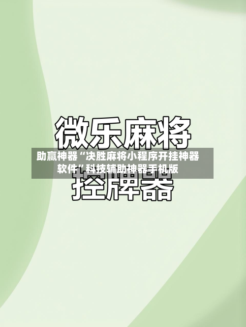 助赢神器“决胜麻将小程序开挂神器软件”科技辅助神器手机版-第2张图片