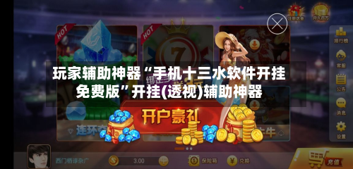 玩家辅助神器“手机十三水软件开挂免费版”开挂(透视)辅助神器