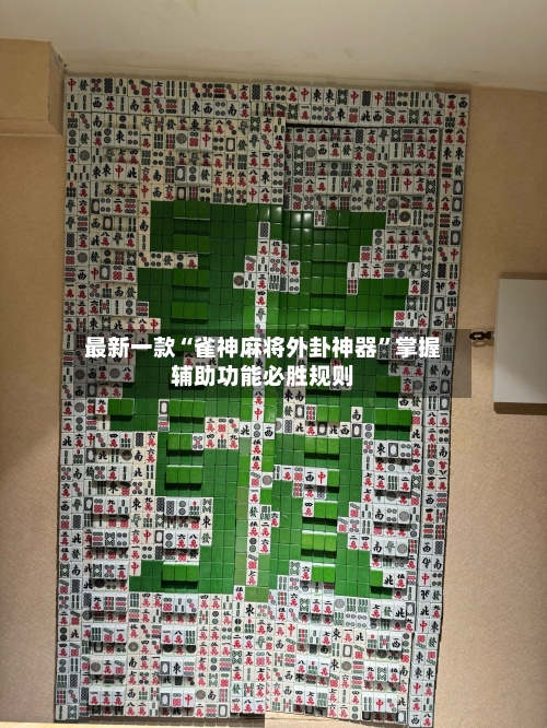 最新一款“雀神麻将外卦神器”掌握辅助功能必胜规则-第3张图片