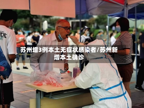 苏州增3例本土无症状感染者/苏州新增本土确诊-第3张图片