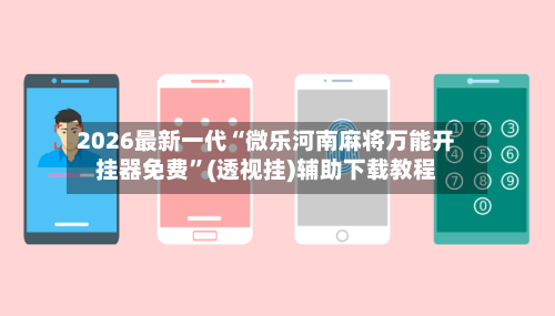 2026最新一代“微乐河南麻将万能开挂器免费	”(透视挂)辅助下载教程-第2张图片