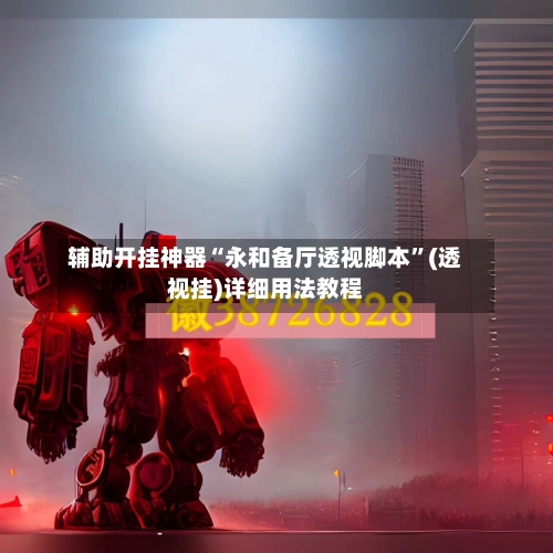 辅助开挂神器“永和备厅透视脚本”(透视挂)详细用法教程-第2张图片