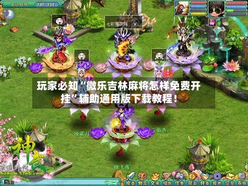 玩家必知“微乐吉林麻将怎样免费开挂”辅助通用版下载教程！-第3张图片