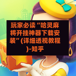 玩家必读“哈灵麻将开挂神器下载安装”(详细透视教程)-知乎-第2张图片