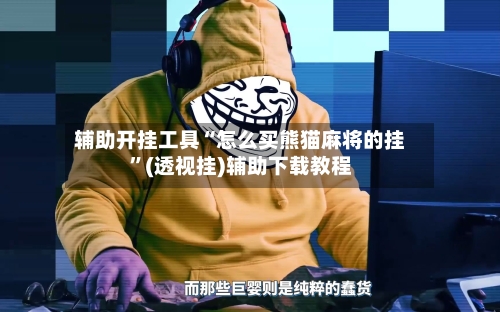 辅助开挂工具“怎么买熊猫麻将的挂	”(透视挂)辅助下载教程-第2张图片