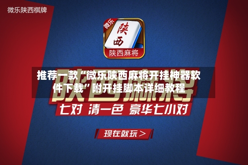 推荐一款“微乐陕西麻将开挂神器软件下载”附开挂脚本详细教程-第3张图片