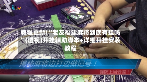教程更新!“老友福建麻将到底有挂吗	”(透视)开挂辅助脚本+详细开挂安装教程-第2张图片