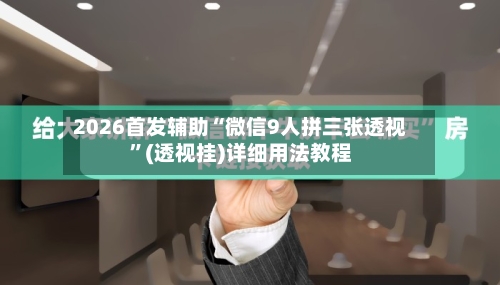 2026首发辅助“微信9人拼三张透视”(透视挂)详细用法教程-第2张图片