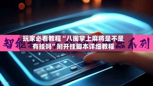 玩家必看教程“八闽掌上麻将是不是有挂吗”附开挂脚本详细教程-第2张图片