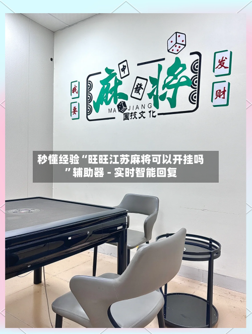 秒懂经验“旺旺江苏麻将可以开挂吗	”辅助器 - 实时智能回复-第2张图片