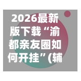 2026最新版下载“渝都亲友圈如何开挂”(辅助神器)开挂详细教程-第2张图片