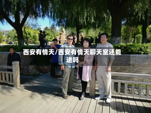 西安有情天/西安有情天聊天室还能进吗-第3张图片