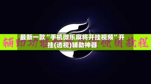 最新一款“手机微乐麻将开挂视频”开挂(透视)辅助神器-第3张图片