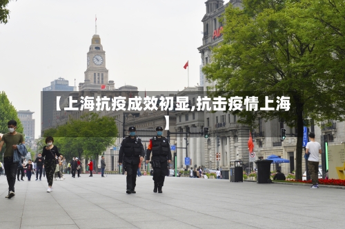 【上海抗疫成效初显,抗击疫情上海】-第2张图片