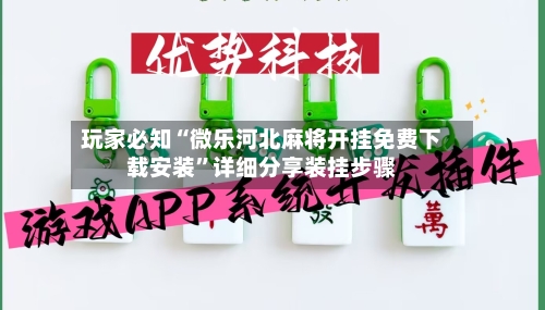 玩家必知“微乐河北麻将开挂免费下载安装	”详细分享装挂步骤-第2张图片
