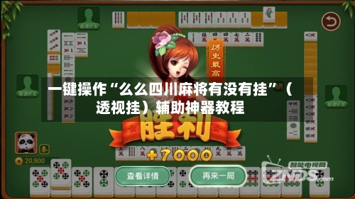 一键操作“么么四川麻将有没有挂”（透视挂）辅助神器教程