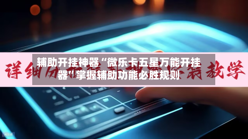 辅助开挂神器“微乐卡五星万能开挂器”掌握辅助功能必胜规则-第3张图片