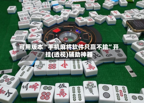 可用版本“手机麻将软件只赢不输	”开挂(透视)辅助神器-第2张图片