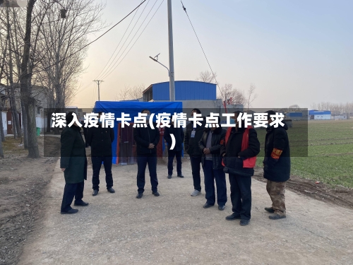 深入疫情卡点(疫情卡点工作要求)