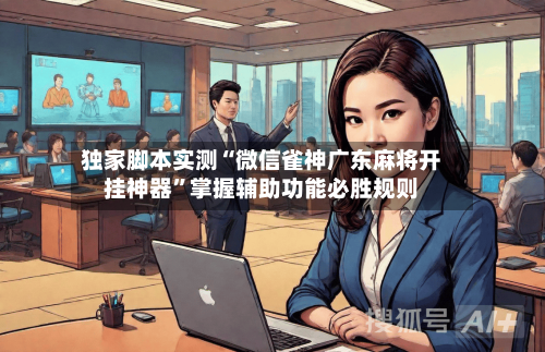 独家脚本实测“微信雀神广东麻将开挂神器”掌握辅助功能必胜规则