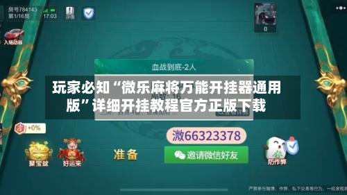 玩家必知“微乐麻将万能开挂器通用版”详细开挂教程官方正版下载-第3张图片