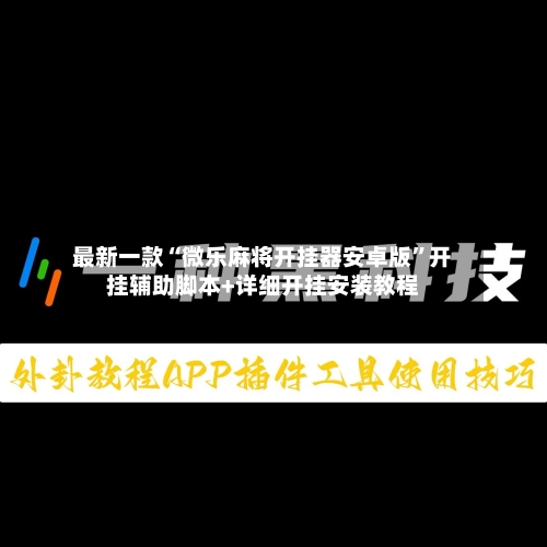 最新一款“微乐麻将开挂器安卓版”开挂辅助脚本+详细开挂安装教程