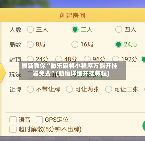 最新教你“微乐麻将小程序万能开挂器免费”(助赢详细开挂教程)