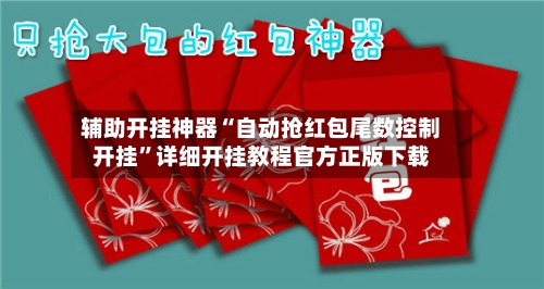 辅助开挂神器“自动抢红包尾数控制开挂	”详细开挂教程官方正版下载-第2张图片