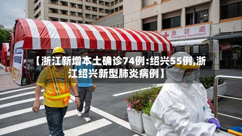 【浙江新增本土确诊74例:绍兴55例,浙江绍兴新型肺炎病例】-第2张图片