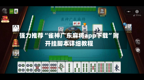 强力推荐“雀神广东麻将app下载	”附开挂脚本详细教程-第2张图片