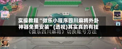实操教程“微乐小程序四川麻将外卦神器免费安装”(透视)其实真的有挂-第2张图片