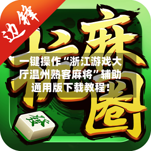 一键操作“浙江游戏大厅温州熟客麻将”辅助通用版下载教程！-第3张图片