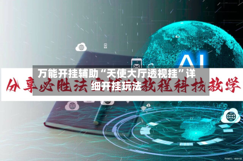 万能开挂辅助“天使大厅透视挂	”详细开挂玩法-第2张图片