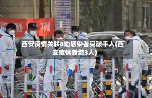 西安疫情关联8地感染者突破千人(西安疫情新增3人)