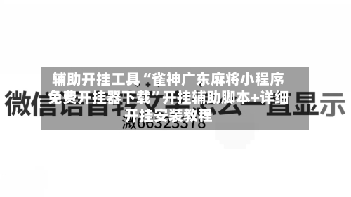 辅助开挂工具“雀神广东麻将小程序免费开挂器下载”开挂辅助脚本+详细开挂安装教程-第2张图片