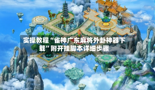 实操教程“雀神广东麻将外卦神器下载”附开挂脚本详细步骤-第2张图片