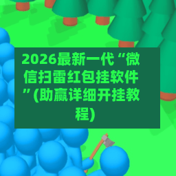 2026最新一代“微信扫雷红包挂软件	”(助赢详细开挂教程)-第2张图片