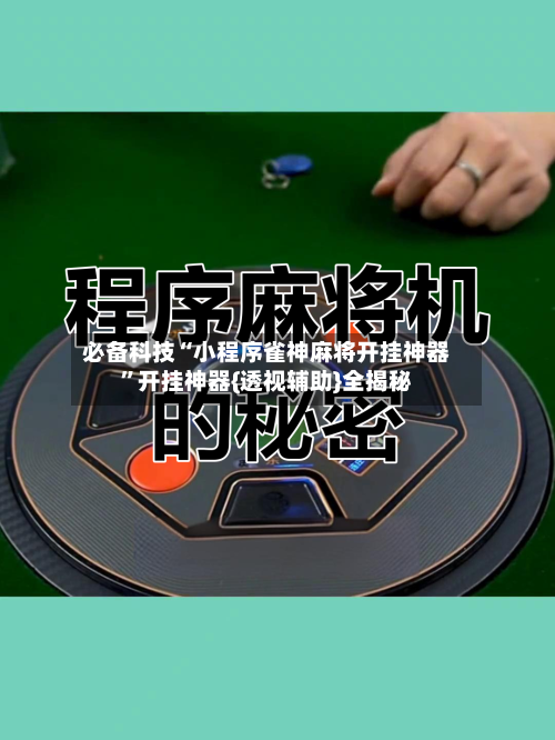 必备科技“小程序雀神麻将开挂神器”开挂神器{透视辅助}全揭秘-第2张图片