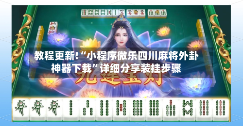 教程更新!“小程序微乐四川麻将外卦神器下载”详细分享装挂步骤